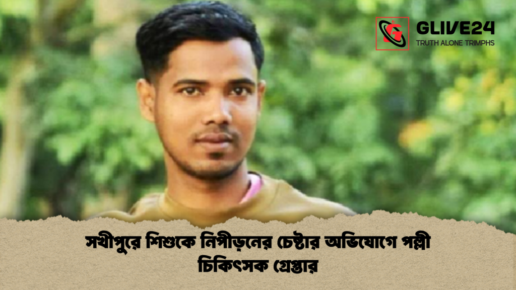 সখীপুরে শিশুকে নিপীড়নের চেষ্টার অভিযোগে পল্লী চিকিৎসক গ্রেপ্তার 1 সখীপুরে শিশুকে নিপীড়নের চেষ্টার অভিযোগে পল্লী চিকিৎসক গ্রেপ্তার