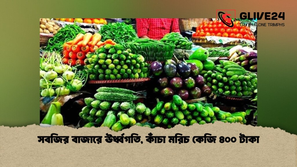 সবজির বাজারে ঊর্ধ্বগতি কাঁচা মরিচ কেজি ৪০০ টাকা 1 সবজির বাজারে ঊর্ধ্বগতি, কাঁচা মরিচ কেজি ৪০০ টাকা