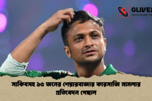 সাকিবসহ ১৫ জনের শেয়ারবাজার কারসাজি মামলার প্রতিবেদন পেছাল
