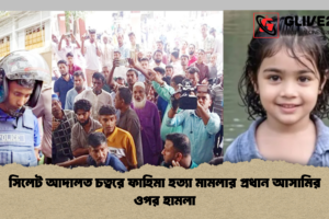 সিলেট আদালত চত্বরে ফাহিমা হত্যা মামলার প্রধান আসামির ওপর হামলা