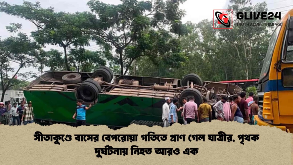 সীতাকুণ্ডে বাসের বেপরোয়া গতিতে প্রাণ গেল যাত্রীর, পৃথক দুর্ঘটনায় নিহত আরও এক
