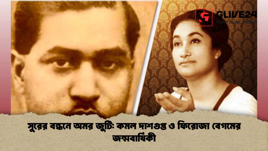 সুরের বন্ধনে অমর জুটি কমল দাশগুপ্ত ও ফিরোজা বেগমের জন্মবার্ষিকী সুরের বন্ধনে অমর জুটি: কমল দাশগুপ্ত ও ফিরোজা বেগমের জন্মবার্ষিকী