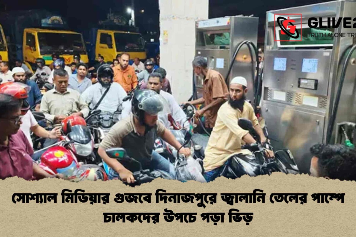 সোশ্যাল মিডিয়ার গুজবে দিনাজপুরে জ্বালানি তেলের পাম্পে চালকদের উপচে পড়া ভিড়
