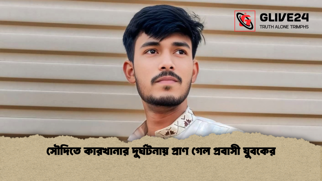 সৌদিতে কারখানার দুর্ঘটনায় প্রাণ গেল প্রবাসী যুবকের সৌদিতে কারখানার দুর্ঘটনায় প্রাণ গেল প্রবাসী যুবকের