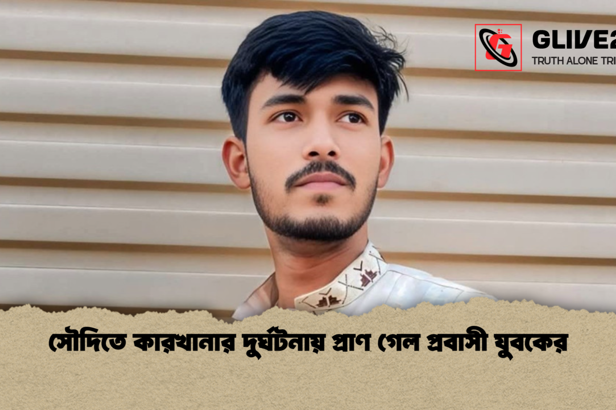 সৌদিতে কারখানার দুর্ঘটনায় প্রাণ গেল প্রবাসী যুবকের
