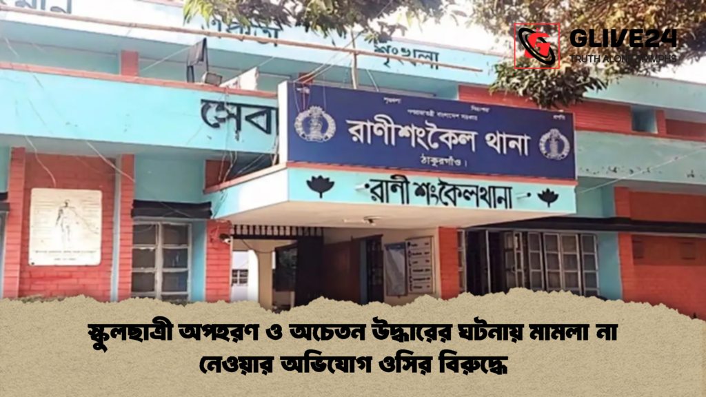 স্কুলছাত্রী অপহরণ ও অচেতন উদ্ধারের ঘটনায় মামলা না নেওয়ার অভিযোগ ওসির বিরুদ্ধে 1 স্কুলছাত্রী অপহরণ ও অচেতন উদ্ধারের ঘটনায় মামলা না নেওয়ার অভিযোগ ওসির বিরুদ্ধে