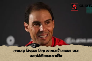 স্পেনের বিশ্বজয় নিয়ে আশাবাদী নাদাল, তবে আর্জেন্টিনাকেও সমীহ