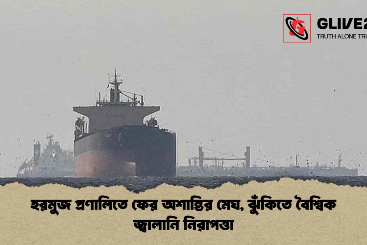 হরমুজ প্রণালিতে ফের অশান্তির মেঘ, ঝুঁকিতে বৈশ্বিক জ্বালানি নিরাপত্তা