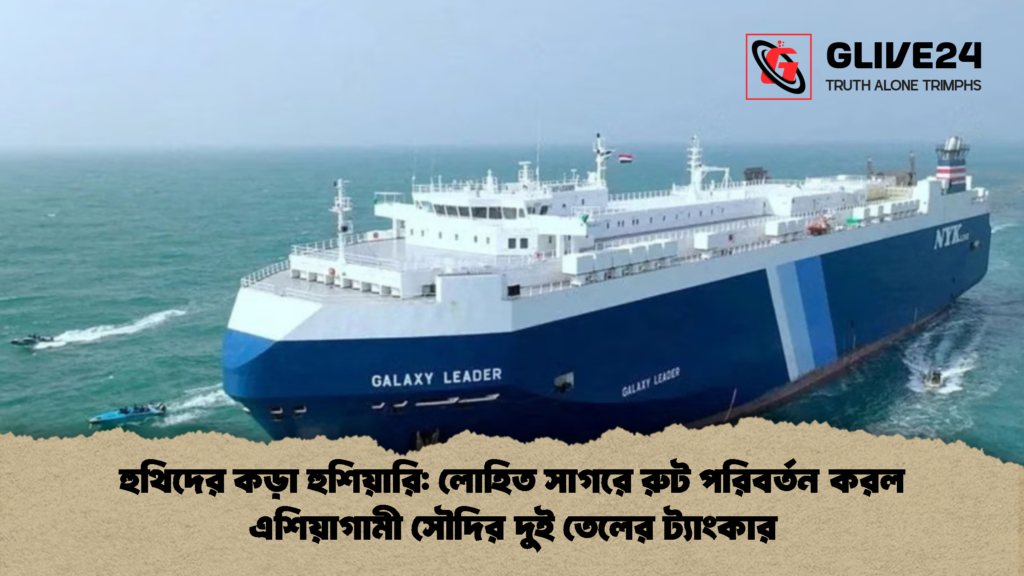 হুথিদের কড়া হুশিয়ারি লোহিত সাগরে রুট পরিবর্তন করল এশিয়াগামী সৌদির দুই তেলের ট্যাংকার 2 হুথিদের কড়া হুশিয়ারি: লোহিত সাগরে রুট পরিবর্তন করল এশিয়াগামী সৌদির দুই তেলের ট্যাংকার