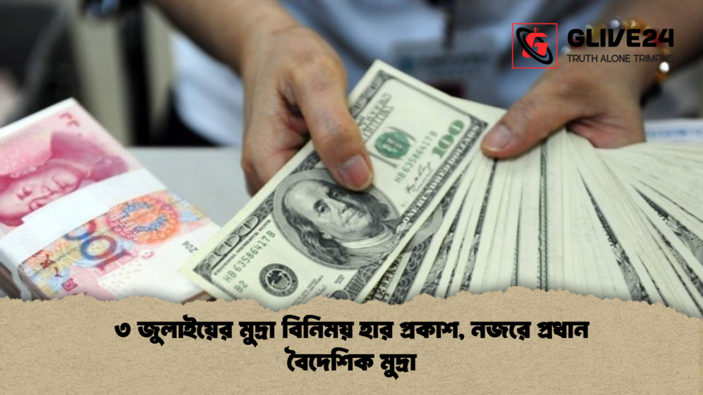 ৩ জুলাইয়ের মুদ্রা বিনিময় হার প্রকাশ নজরে প্রধান বৈদেশিক মুদ্রা ৩ জুলাইয়ের মুদ্রা বিনিময় হার প্রকাশ, নজরে প্রধান বৈদেশিক মুদ্রা