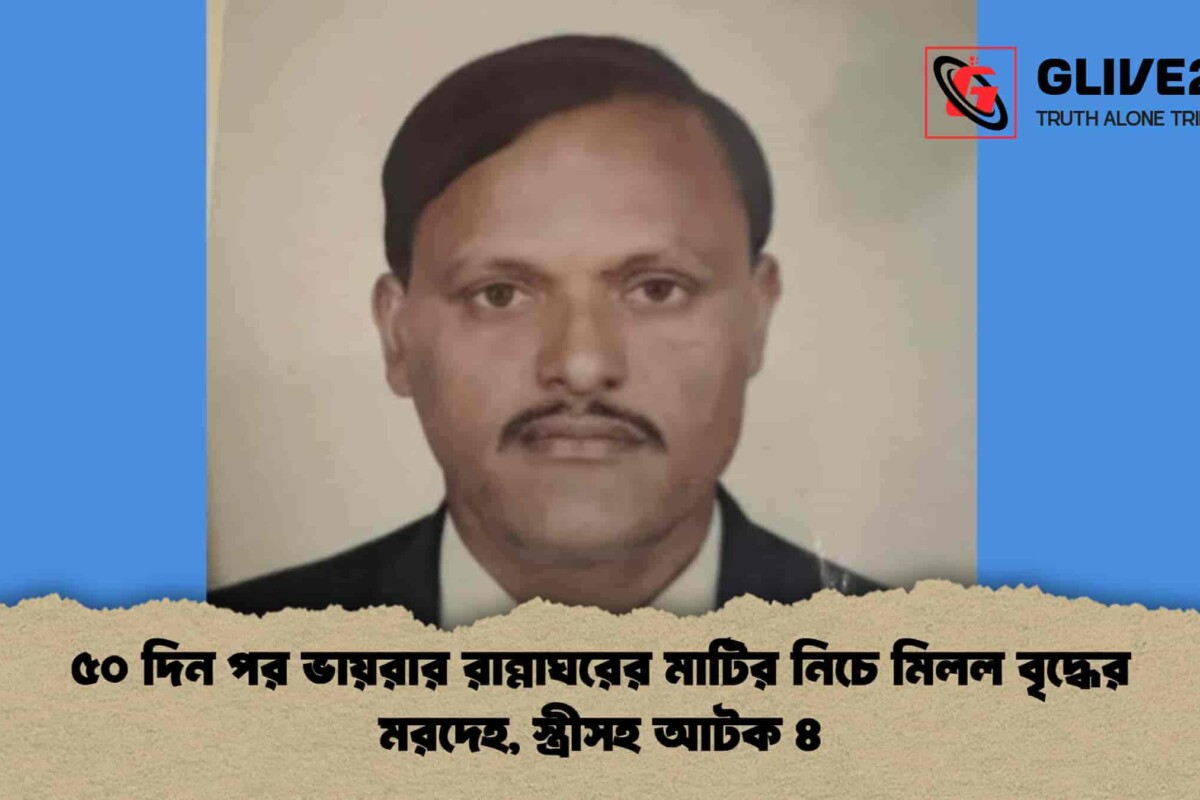 ৫০ দিন পর ভায়রার রান্নাঘরের মাটির নিচে মিলল বৃদ্ধের মরদেহ, স্ত্রীসহ আটক ৪