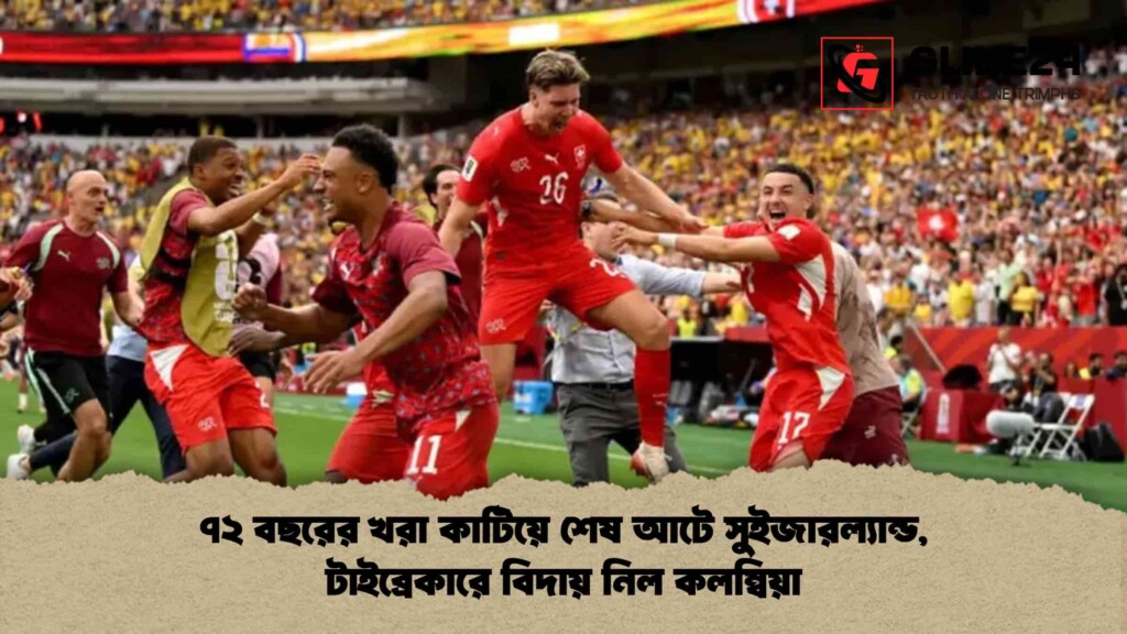 ৭২ বছরের খরা কাটিয়ে শেষ আটে সুইজারল্যান্ড, টাইব্রেকারে বিদায় নিল কলম্বিয়া