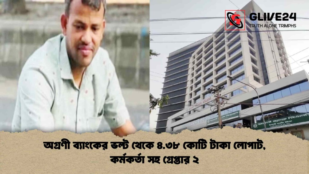 অগ্রণী ব্যাংকের ভল্ট থেকে ৪.৩৮ কোটি টাকা লোপাট, কর্মকর্তা সহ গ্রেপ্তার ২