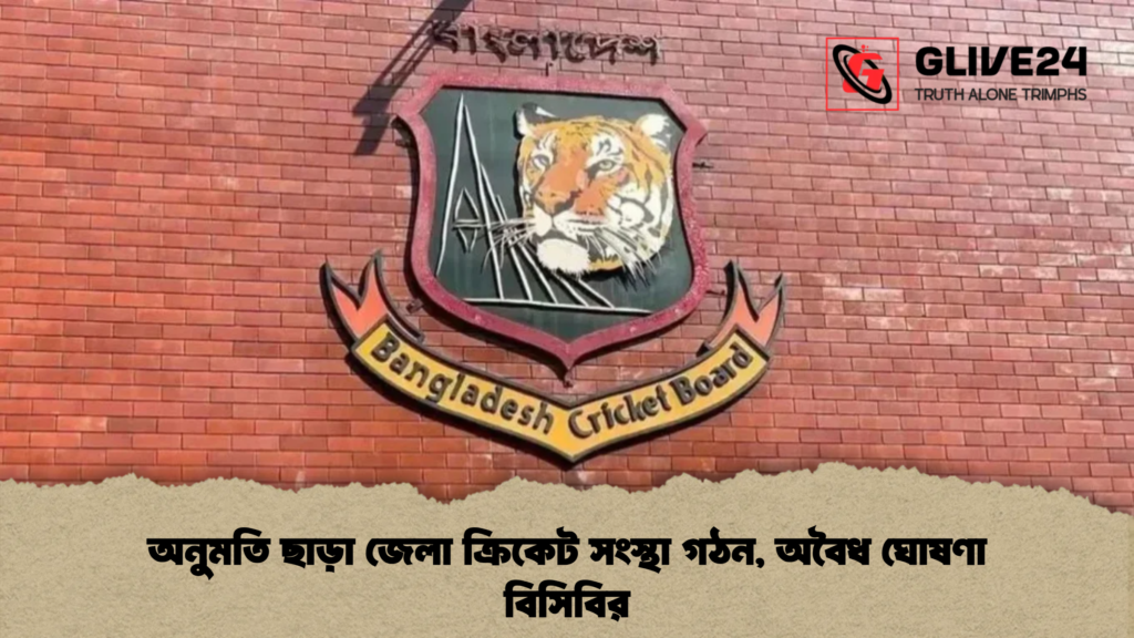 অনুমতি ছাড়া জেলা ক্রিকেট সংস্থা গঠন, অবৈধ ঘোষণা বিসিবির