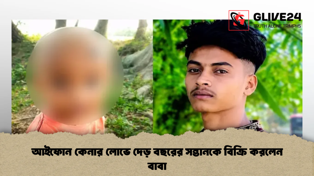 আইফোন কেনার লোভে দেড় বছরের সন্তানকে বিক্রি করলেন বাবা (2)