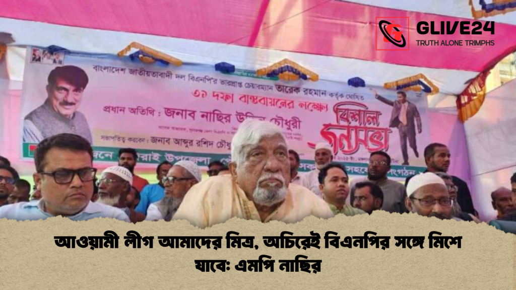 আওয়ামী লীগ আমাদের মিত্র অচিরেই বিএনপির সঙ্গে মিশে যাবে এমপি নাছির 2 আওয়ামী লীগ আমাদের মিত্র, অচিরেই বিএনপির সঙ্গে মিশে যাবে: এমপি নাছির