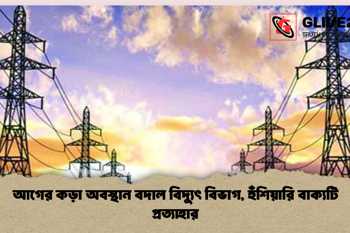আগের কড়া অবস্থান বদাল বিদ্যুৎ বিভাগ, হুঁশিয়ারি বাক্যটি প্রত্যাহার