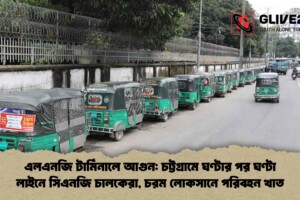 এলএনজি টার্মিনালে আগুন: চট্টগ্রামে ঘণ্টার পর ঘণ্টা লাইনে সিএনজি চালকেরা, চরম লোকসানে পরিবহন খাত