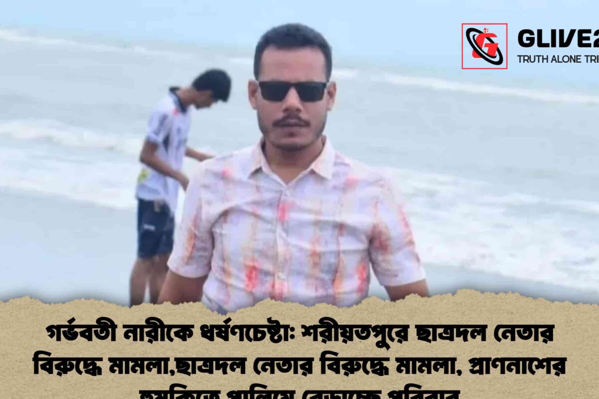 গর্ভবতী নারীকে ধর্ষণচেষ্টা: শরীয়তপুরে ছাত্রদল নেতার বিরুদ্ধে মামলা,ছাত্রদল নেতার বিরুদ্ধে মামলা, প্রাণনাশের হুমকিতে পালিয়ে বেড়াচ্ছে পরিবার