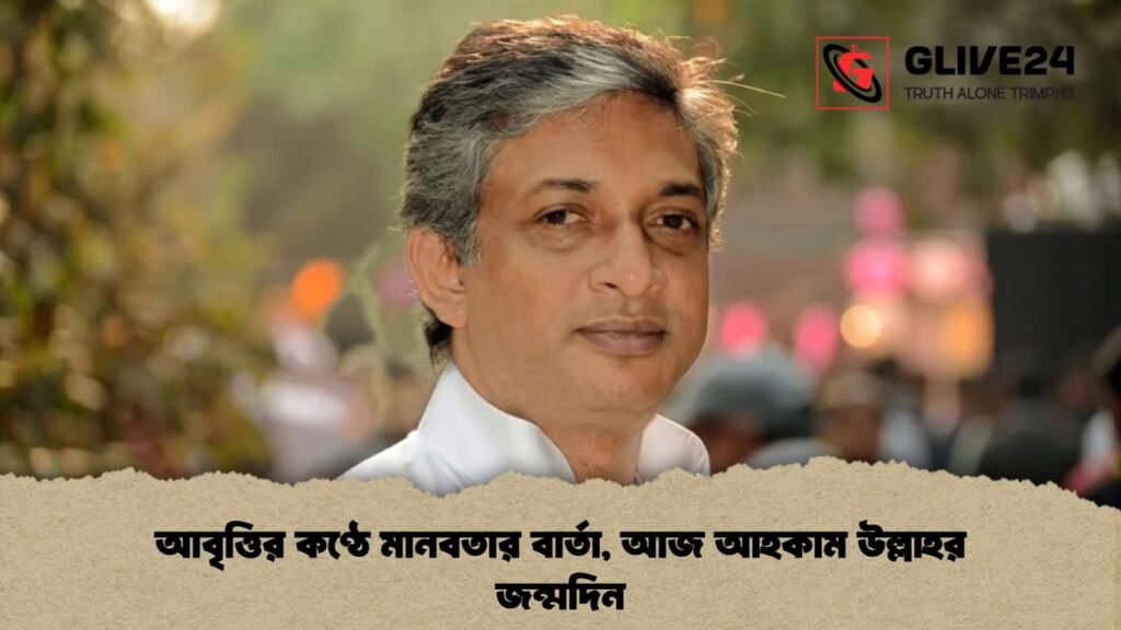 আবৃত্তির কণ্ঠে মানবতার বার্তা, আজ আহকাম উল্লাহর জন্মদিন