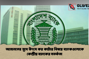 আমানতের সুদে উৎসে কর কাটার বিষয়ে ব্যাংকগুলোকে কেন্দ্রীয় ব্যাংকের সতর্কতা
