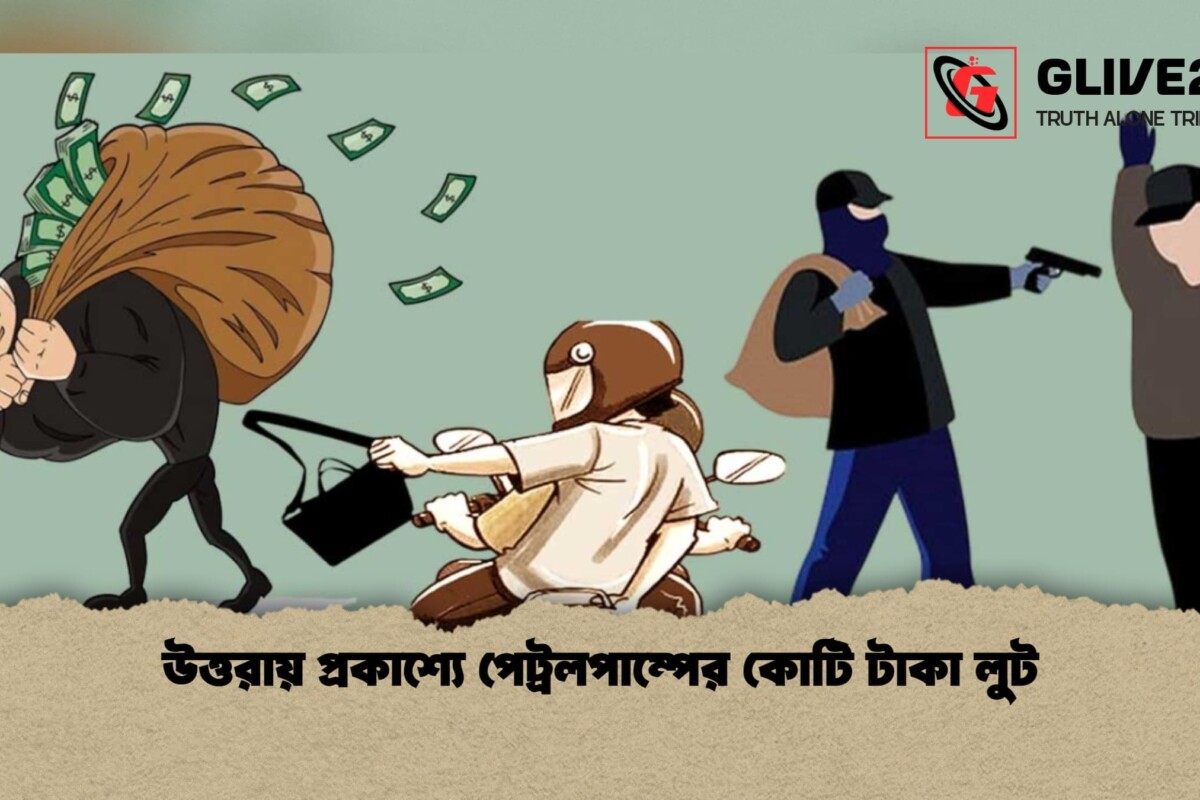 উত্তরায় প্রকাশ্যে পেট্রলপাম্পের কোটি টাকা লুট