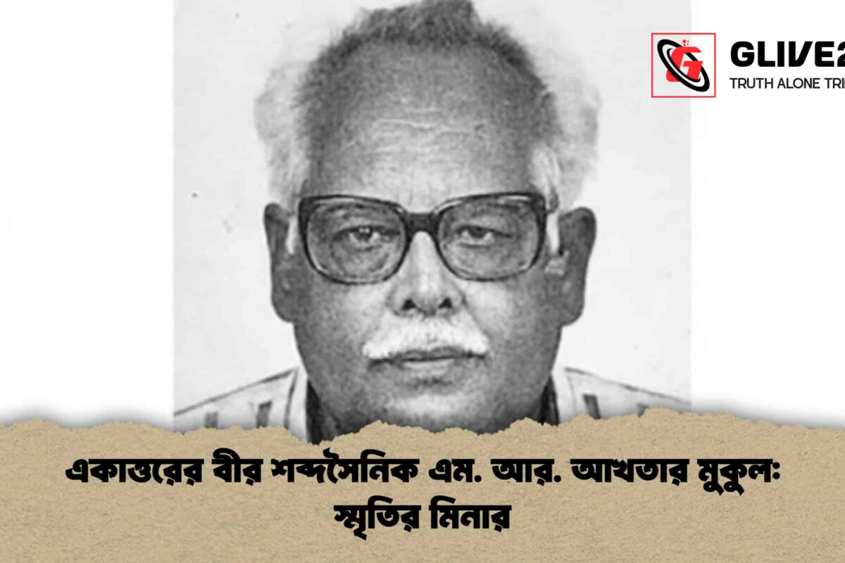 একাত্তরের বীর শব্দসৈনিক এম. আর. আখতার মুকুল: স্মৃতির মিনার