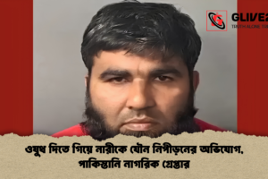ওষুধ দিতে গিয়ে নারীকে যৌন নিপীড়নের অভিযোগ, পাকিস্তানি নাগরিক গ্রেপ্তার