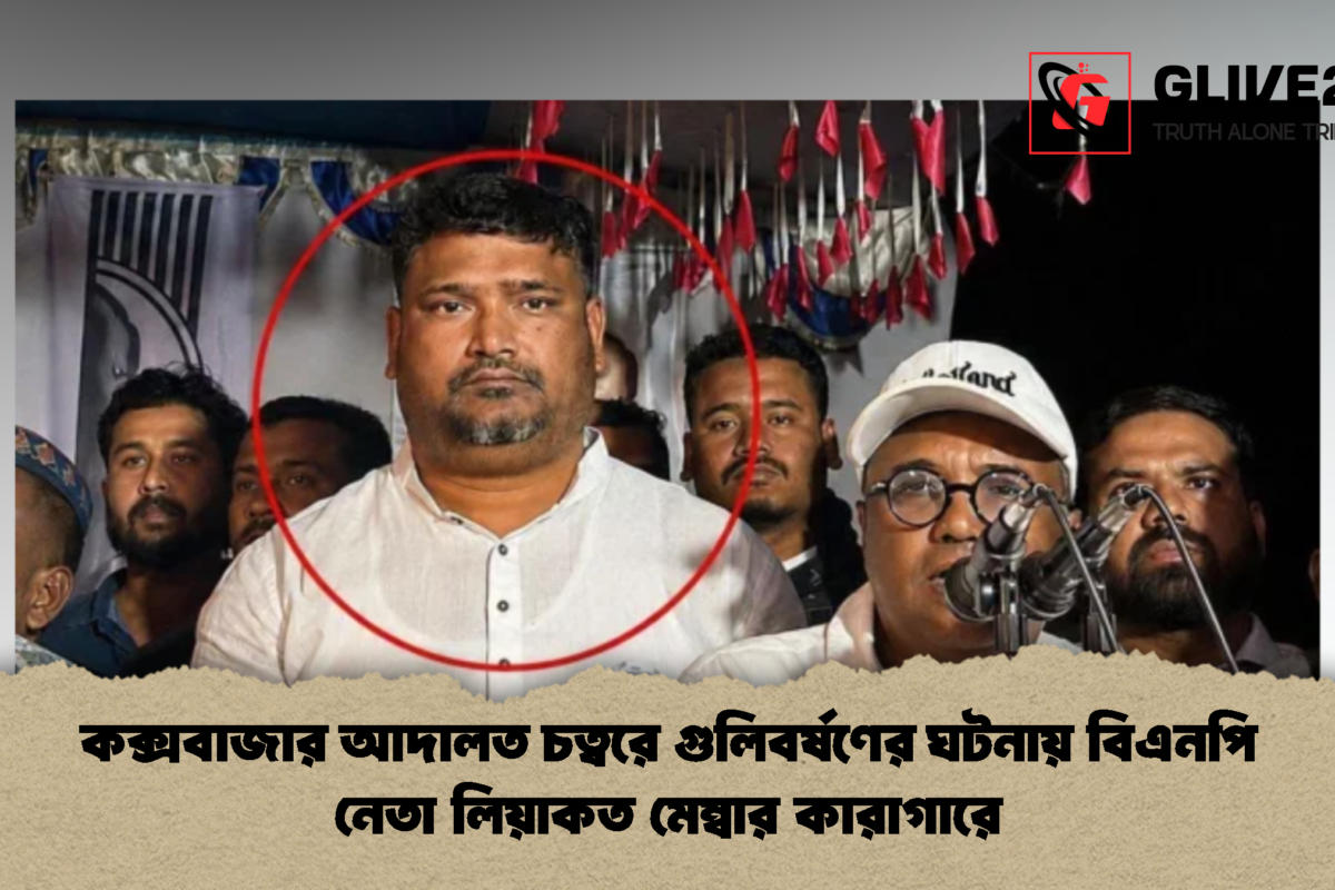 কক্সবাজার আদালত চত্বরে গুলিবর্ষণের ঘটনায় বিএনপি নেতা লিয়াকত মেম্বার কারাগারে