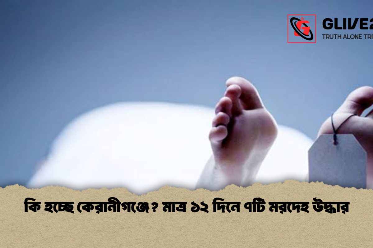 কি হচ্ছে কেরানীগঞ্জে? মাত্র ১২ দিনে ৭টি মরদেহ উদ্ধার