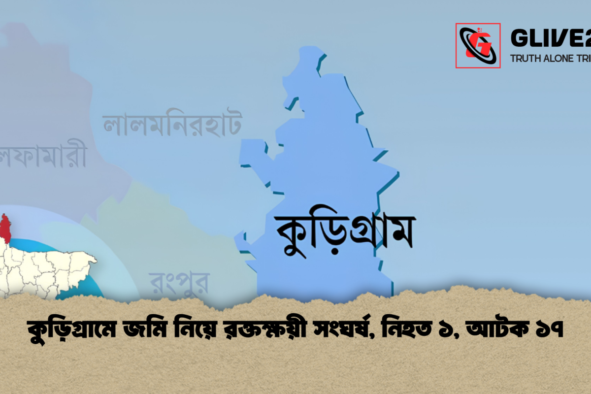 কুড়িগ্রামে জমি নিয়ে রক্তক্ষয়ী সংঘর্ষ, নিহত ১, আটক ১৭