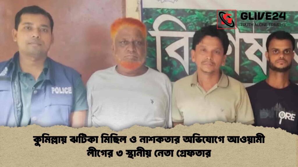 কুমিল্লায় ঝটিকা মিছিল ও নাশকতার অভিযোগে আওয়ামী লীগের ৩ স্থানীয় নেতা গ্রেফতার