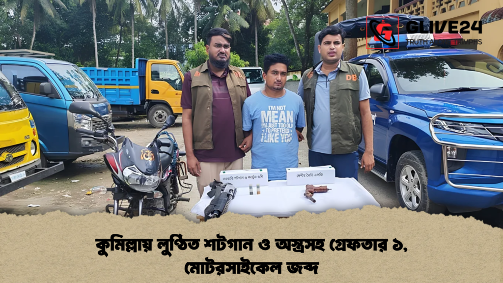 কুমিল্লায় লুণ্ঠিত শটগান ও অস্ত্রসহ গ্রেফতার ১, মোটরসাইকেল জব্দ