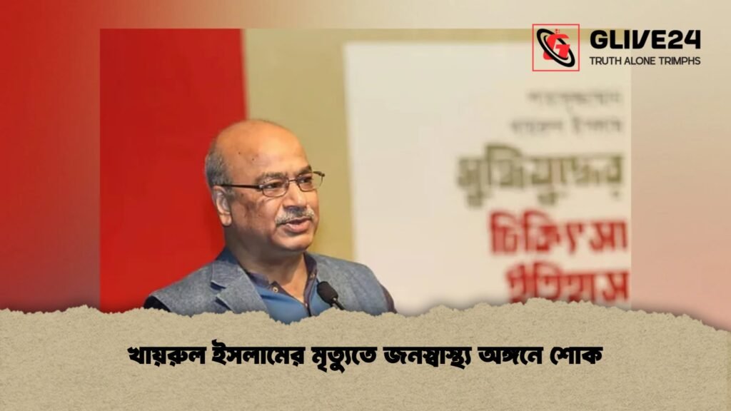 খায়রুল ইসলামের মৃত্যুতে জনস্বাস্থ্য অঙ্গনে শোক