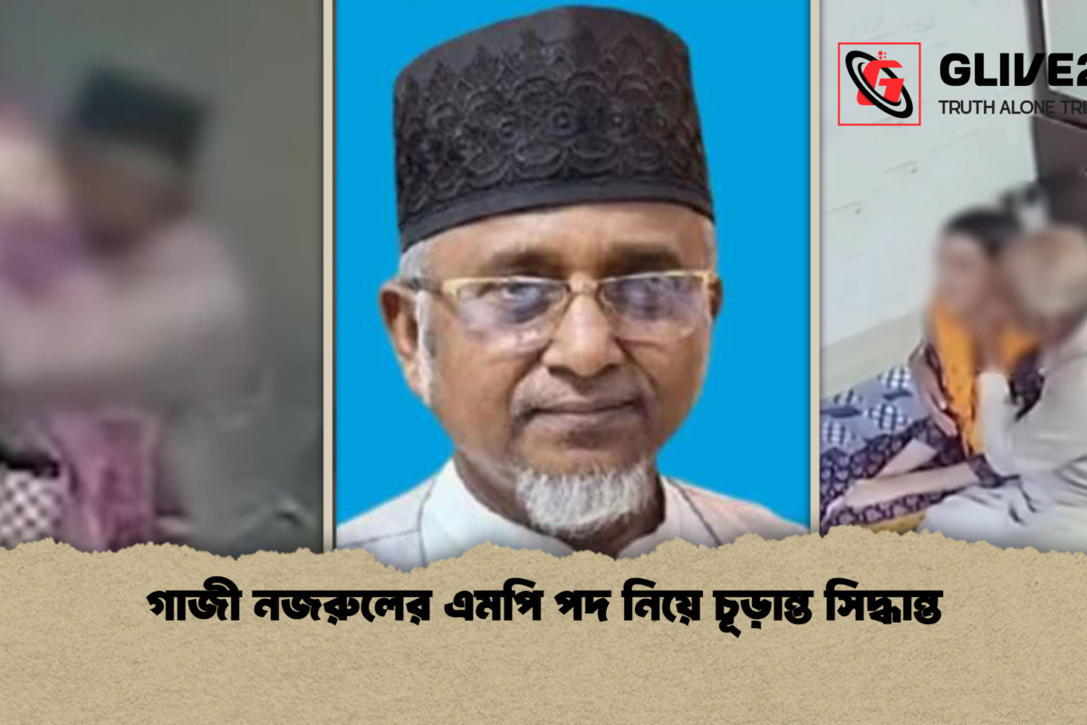 গাজী নজরুলের এমপি পদ নিয়ে চূড়ান্ত সিদ্ধান্ত