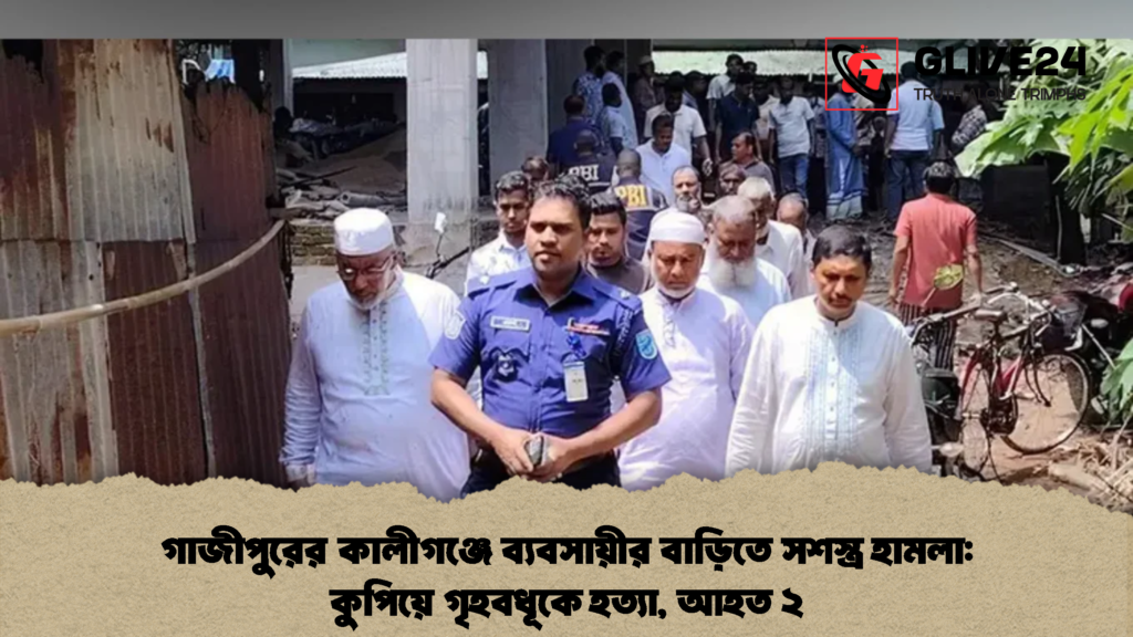 গাজীপুরের কালীগঞ্জে ব্যবসায়ীর বাড়িতে সশস্ত্র হামলা কুপিয়ে গৃহবধূকে হত্যা আহত ২ 2 গাজীপুরের কালীগঞ্জে ব্যবসায়ীর বাড়িতে সশস্ত্র হামলা: কুপিয়ে গৃহবধূকে হত্যা, আহত ২