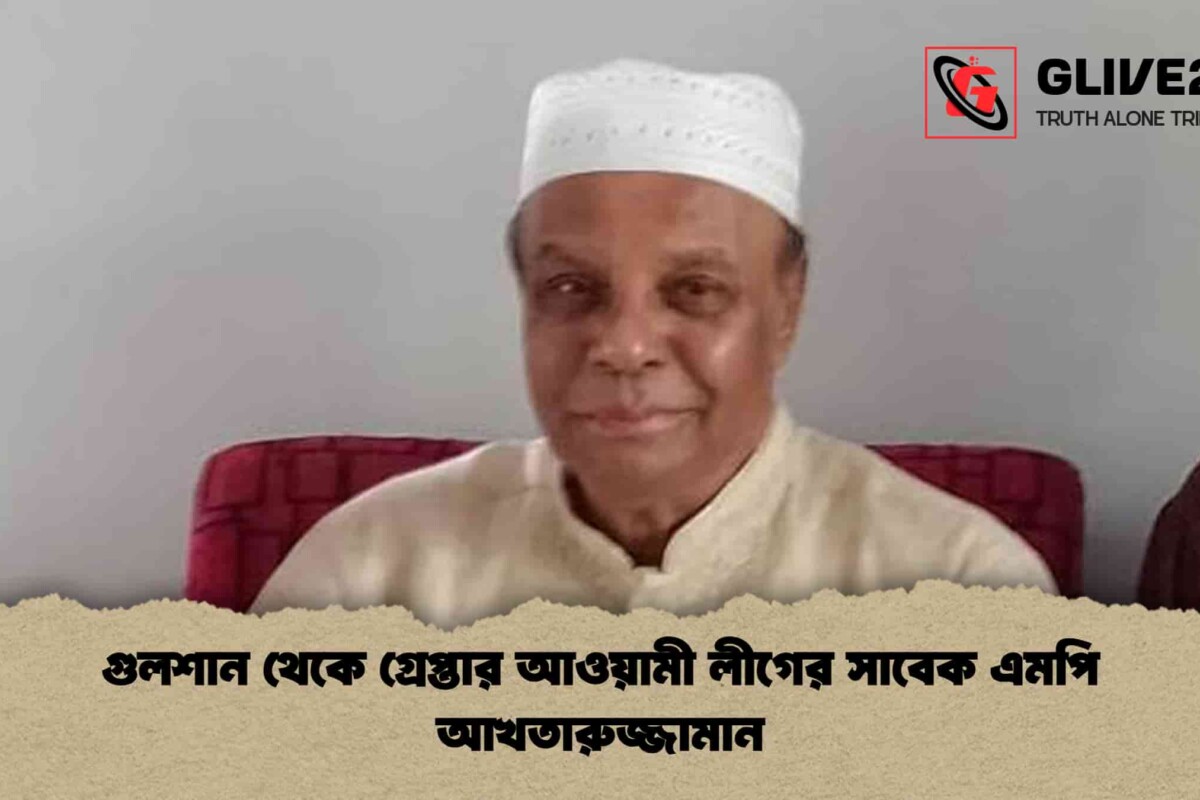 গুলশান থেকে গ্রেপ্তার আওয়ামী লীগের সাবেক এমপি আখতারুজ্জামান