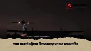 গ্যাস সংকটে চট্টগ্রাম বিমানবন্দরে ঘন ঘন লোডশেডিং