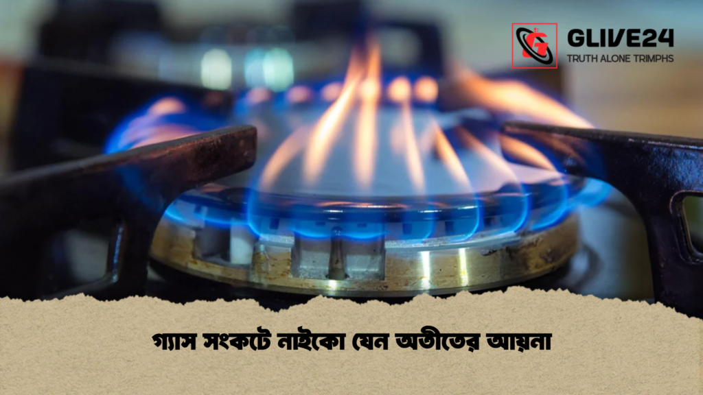 গ্যাস সংকটে নাইকো যেন অতীতের আয়না গ্যাস সংকটে নাইকো যেন অতীতের আয়না
