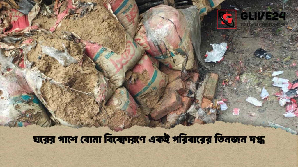 ঘরের পাশে বোমা বিস্ফোরণে একই পরিবারের তিনজন দগ্ধ