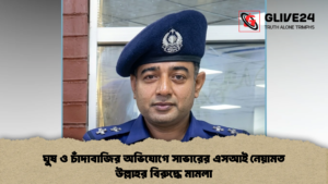 ঘুষ ও চাঁদাবাজির অভিযোগে সাভারের এসআই নেয়ামত উল্লাহর বিরুদ্ধে মামলা 2 ঘুষ ও চাঁদাবাজির অভিযোগে সাভারের এসআই নেয়ামত উল্লাহর বিরুদ্ধে মামলা