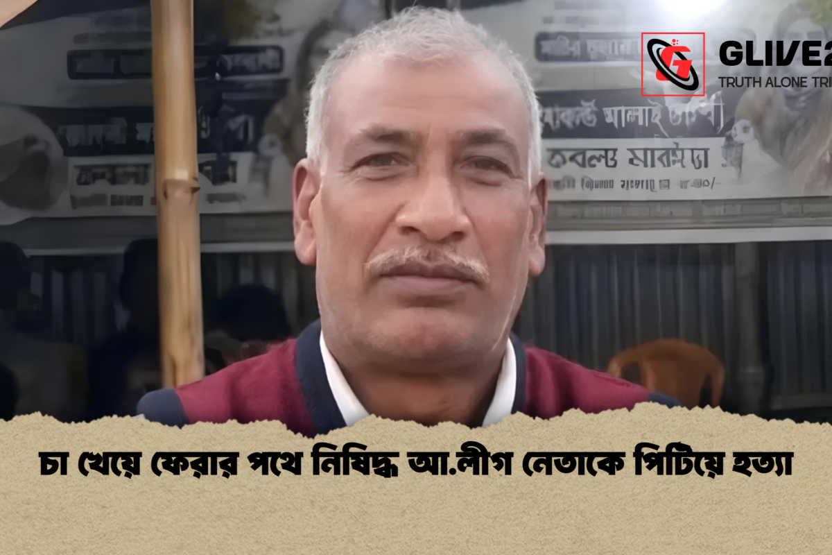 চা খেয়ে ফেরার পথে নিষিদ্ধ আ.লীগ নেতাকে পিটিয়ে হত্যা