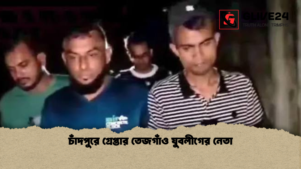 চাঁদপুরে গ্রেপ্তার তেজগাঁও যুবলীগের নেতা 1 চাঁদপুরে গ্রেপ্তার তেজগাঁও যুবলীগের নেতা