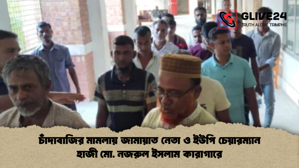 চাঁদাবাজির মামলায় জামায়াত নেতা ও ইউপি চেয়ারম্যান হাজী মো. নজরুল ইসলাম কারাগারে 2 চাঁদাবাজির মামলায় জামায়াত নেতা ও ইউপি চেয়ারম্যান হাজী মো. নজরুল ইসলাম কারাগারে