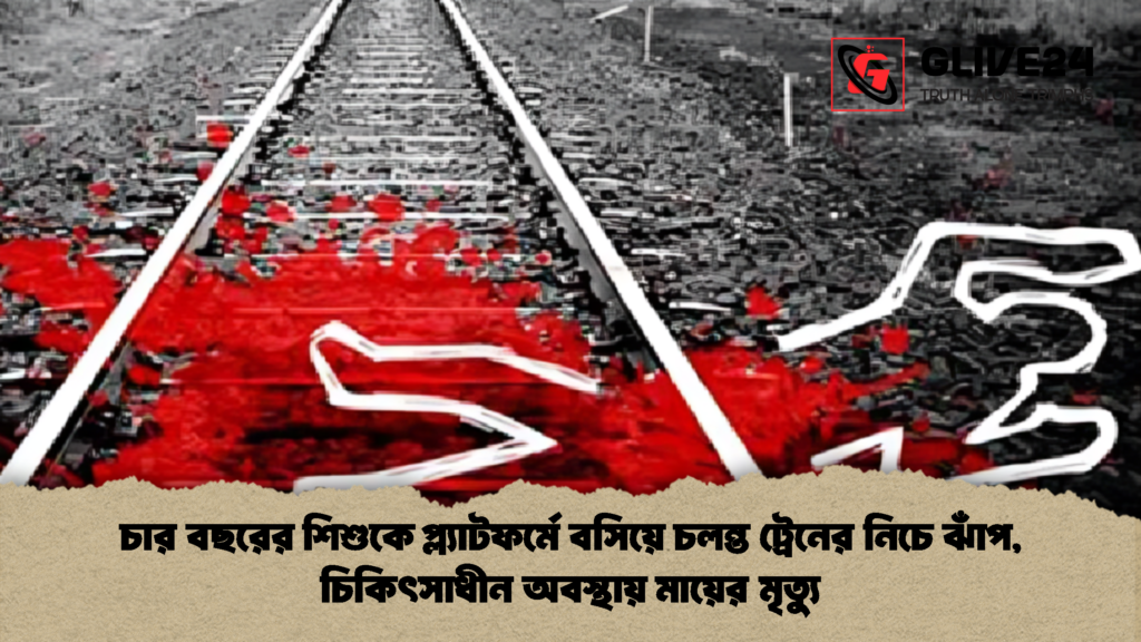 চার বছরের শিশুকে প্ল্যাটফর্মে বসিয়ে চলন্ত ট্রেনের নিচে ঝাঁপ 2 চার বছরের শিশুকে প্ল্যাটফর্মে বসিয়ে চলন্ত ট্রেনের নিচে ঝাঁপ, চিকিৎসাধীন অবস্থায় মায়ের মৃত্যু