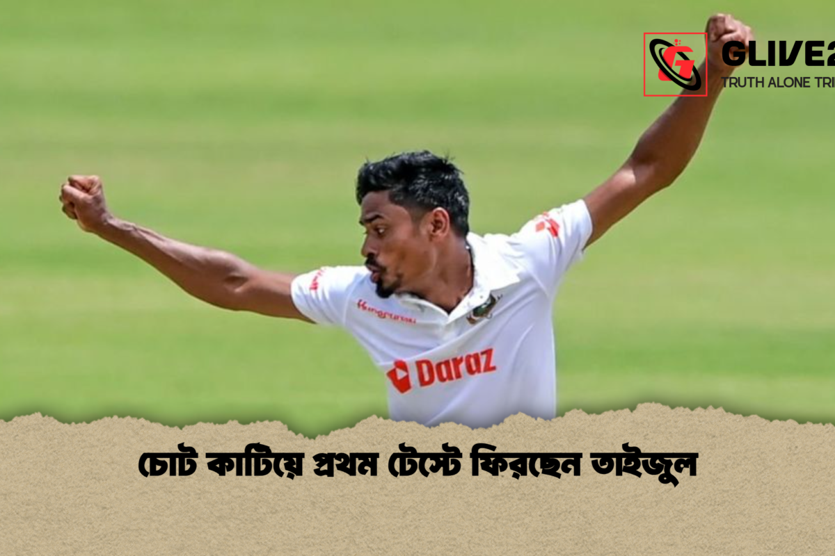 চোট কাটিয়ে প্রথম টেস্টে ফিরছেন তাইজুল