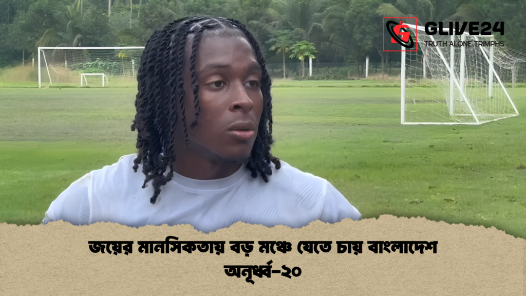 জয়ের মানসিকতায় বড় মঞ্চে যেতে চায় বাংলাদেশ অনূর্ধ্ব ২০ 1 জয়ের মানসিকতায় বড় মঞ্চে যেতে চায় বাংলাদেশ অনূর্ধ্ব-২০
