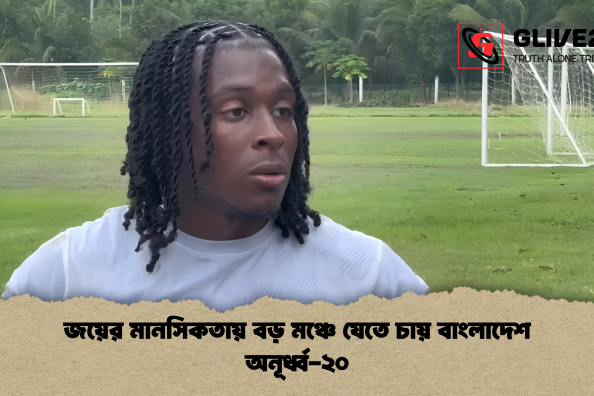 জয়ের মানসিকতায় বড় মঞ্চে যেতে চায় বাংলাদেশ অনূর্ধ্ব-২০