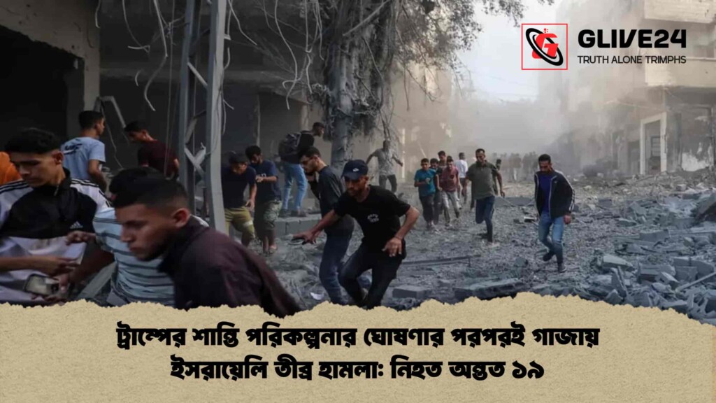 ট্রাম্পের শান্তি পরিকল্পনার ঘোষণার পরপরই গাজায় ইসরায়েলি তীব্র হামলা: নিহত অন্তত ১৯ ট্রাম্পের শান্তি পরিকল্পনার ঘোষণার পরপরই গাজায় ইসরায়েলি তীব্র হামলা নিহত অন্তত ১৯
