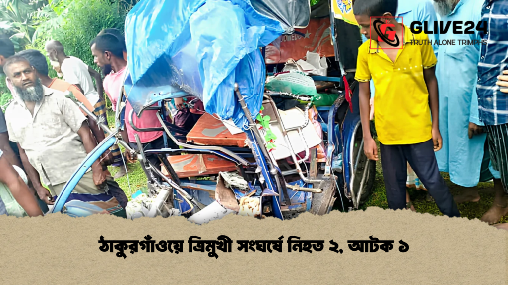 ঠাকুরগাঁওয়ে ত্রিমুখী সংঘর্ষে নিহত ২, আটক ১ 1 ঠাকুরগাঁওয়ে ত্রিমুখী সংঘর্ষে নিহত ২, আটক ১